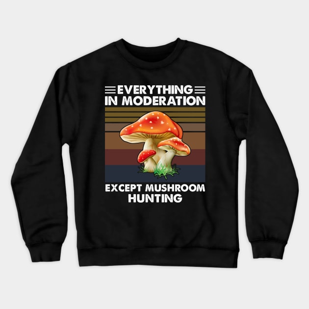 Everything In Moderation Except Mushroom Hunting Crewneck Sweatshirt by White Martian